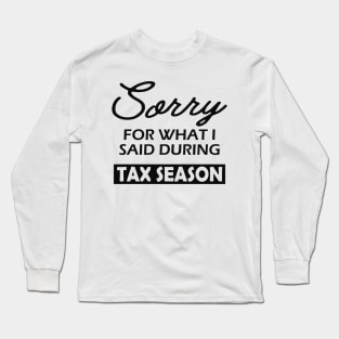 Tax Accountant - Sorry for what I said during season Long Sleeve T-Shirt